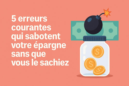 5 erreurs courantes qui sabotent votre épargne sans que vous le sachiez